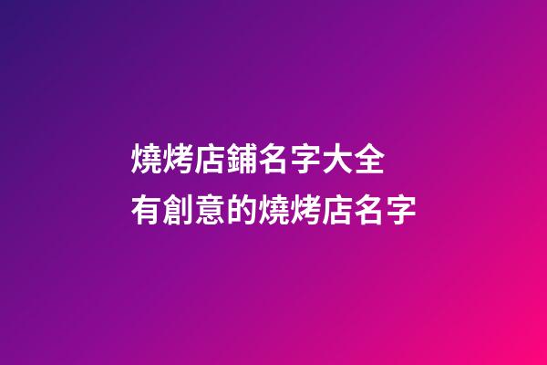 燒烤店鋪名字大全 有創意的燒烤店名字